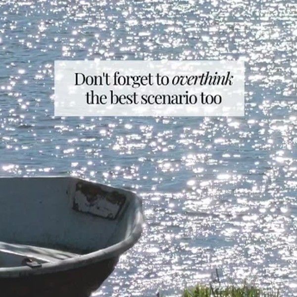 Don't forget to overthink the best scenario too